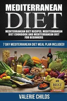 Mediterranean Diet Mediterranean Diet Recipes, Mediterranean Diet Cookbook and Mediterranean Diet Guide for Beginners!! 7 DAY MEDITERRANEAN DIET MEAL PLAN INCLUDED!  9781511921503 Front Cover