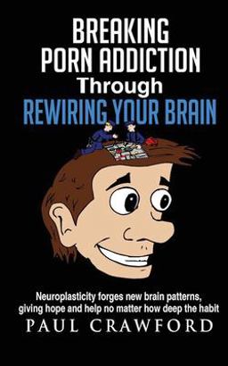 Breaking Porn Addiction Through Rewiring Your Brain Breaking Porn Addiction Through Rewiring Your Brain
