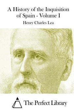 A History of the Inquisition of Spain - Volume I