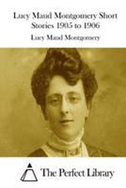 Lucy Maud Montgomery Short Stories 1905 To 1906