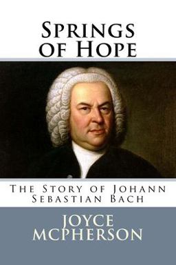 Springs of Hope: the Story of Johann Sebastian Bach