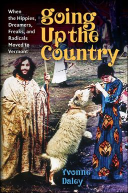 Going up the Country When the Hippies, Dreamers, Freaks, and Radicals Moved to Vermont  9781512600315 Front Cover
