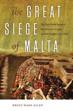 Great Siege of Malta The Epic Battle Between the Ottoman Empire and the Knights of St. John  9781512601169 Front Cover