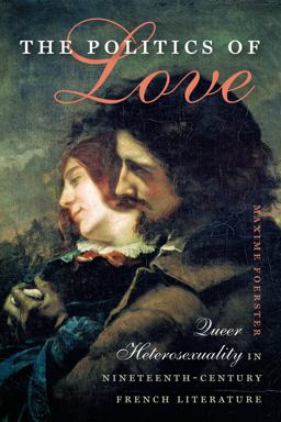 Politics of Love Queer Heterosexuality in Nineteenth-Century French Literature  9781512601701 Front Cover