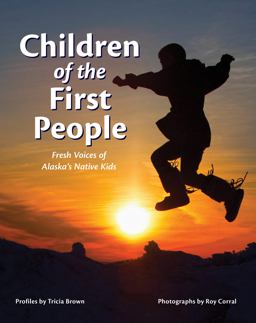 Children of the First People Fresh Voices of Alaska's Native Kids  9781513261973 Front Cover