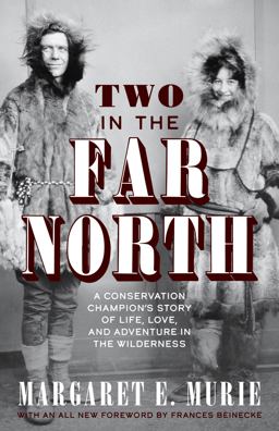 Two in the Far North, Revised Edition A Conservation Champion's Story of Life, Love, and Adventure in the Wilderness 6th 9781513262758 Front Cover