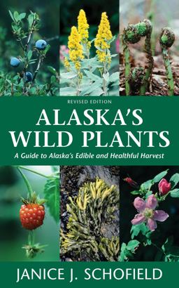 Alaska's Wild Plants, Revised Edition A Guide to Alaska's Edible and Healthful Harvest 2nd 9781513262789 Front Cover