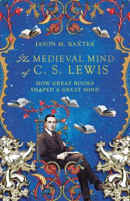Medieval Mind of C. S. Lewis How Great Books Shaped a Great Mind  9781514001646 Front Cover