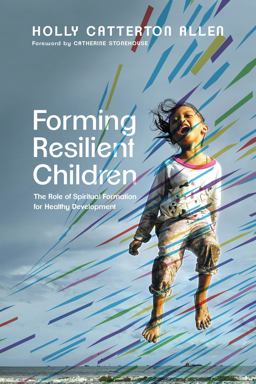Forming Resilient Children: The Role of Spiritual Formation for Healthy Development  9781514001721 Front Cover