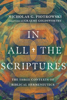 In All the Scriptures: The Three Contexts of Biblical Hermeneutics  9781514002186 Front Cover