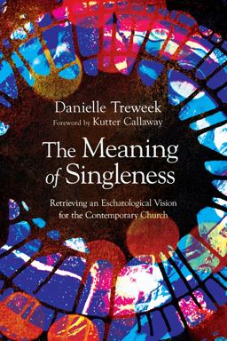 Meaning of Singleness Retrieving an Eschatological Vision for the Contemporary Church  9781514004852 Front Cover
