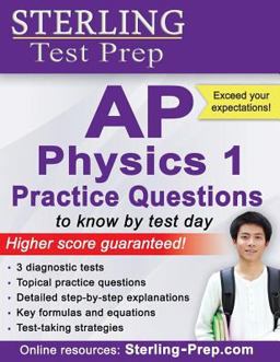 Sterling Test Prep AP Physics 1 Practice Questions High Yield AP Physics 1 Questions with Detailed Explanations  9781514215609 Front Cover