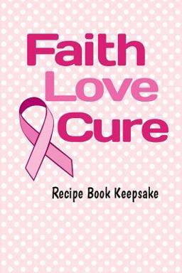 Faith, Love, Cure Keepsake Recipe Book Faith, Love, Cure Keepsake Recipe Book