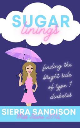 Sugar Linings Finding the Bright Side of Type 1 Diabetes  9781514369722 Front Cover