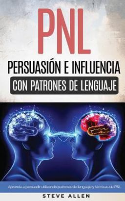 PNL - Persuasión e Influencia Usando Patrones de Lenguaje y Técnicas de PNL