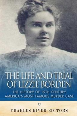 Life and Trial of Lizzie Borden: the History of 19th Century America's Most Famous Murder Case  9781514818992 Front Cover