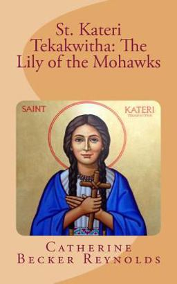St. Kateri Tekakwitha: the Lily of the Mohawks