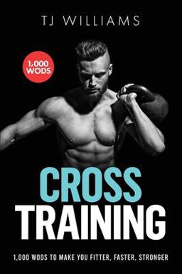 Cross Training The Complete Cross Training Guide 1,000 WOD?s for Beginners to Beasts 1st 2015 9781515031376 Front Cover