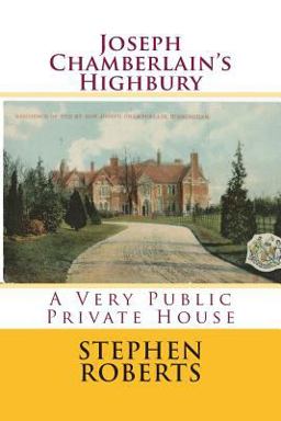 Joseph Chamberlain's Highbury: a Very Public Private House Joseph Chamberlain's Highbury: a Very Public Private House
