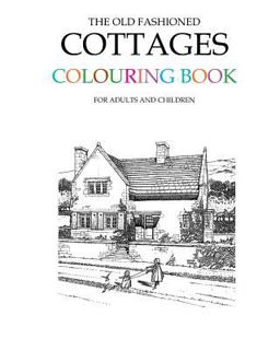 The Old Fashioned Cottages Colouring Book The Old Fashioned Cottages Colouring Book