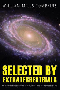 Selected by Extraterrestrials: My Life in the Top Secret World of Ufos, Think-tanks and Nordic Secretaries  9781515217466 Front Cover
