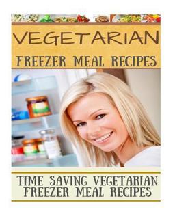 Vegetarian Freezer Meal Recipes Time Saving Vegetarian Freezer Meal Recipes 2015 9781515231707 Front Cover
