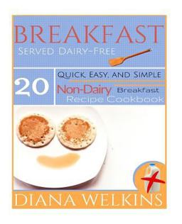 Breakfast Served Dairy-Free Quick, Easy, and Simple Non-Dairy Breakfast Recipe Cookbook 2015 9781515252184 Front Cover