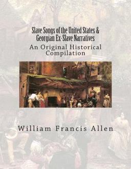 Slave Songs of the United States and Georgian Ex-Slave Narratives Slave Songs of the United States and Georgian Ex-Slave Narratives