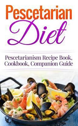 Pescetarian Diet: Pescetarianism Recipe Book, Cookbook, Companion Guide  9781515392095 Front Cover