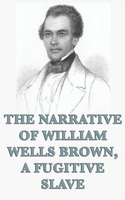 The Narrative of William Wells Brown, a Fugitive Slave The Narrative of William Wells Brown, a Fugitive Slave