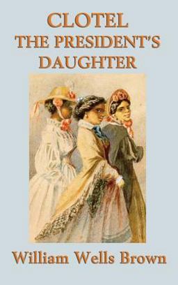 Clotel -Or- the President's Daughter Clotel -Or- the President's Daughter