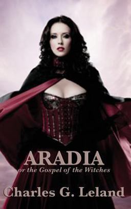 Aradia or the Gospel of the Witches Aradia or the Gospel of the Witches