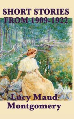 The Short Stories of Lucy Maud Montgomery From 1909-1922