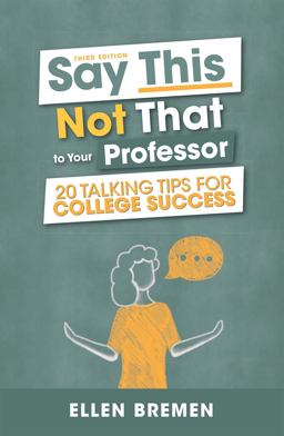 Say This, Not That to Your Professor 20 Talking Tips for College Success 3rd 9781516565375 Front Cover