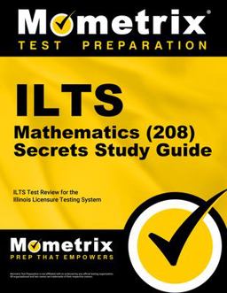 Ilts Mathematics (208) Exam Secrets Study Guide Ilts Test Review for the Illinois Licensure Testing System  9781516709724 Front Cover