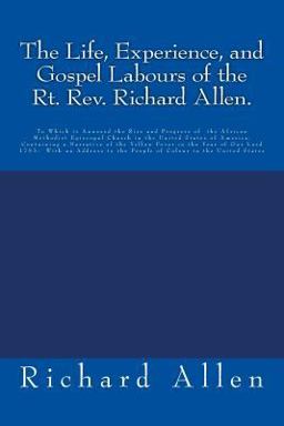 The Life, Experience, and Gospel Labours of the Rt. Rev. Richard Allen