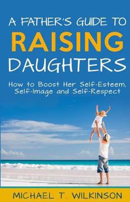 A Father's Guide to Raising Daughters