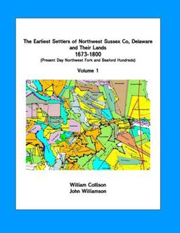 The Earliest Settlers of Northwest Sussex Co, de and Their Lands 1673-1800 Vol 1