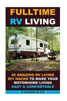 Fulltime RV Living 45 Amazing RV Living DIY Hacks to Make Your Motorhome Living Easy and Comfortable