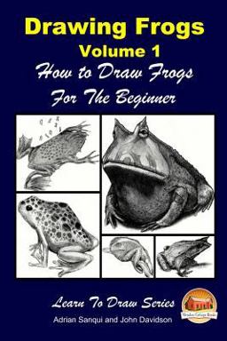 Drawing Frogs Volume 1 - How to Draw Frogs for the Beginner