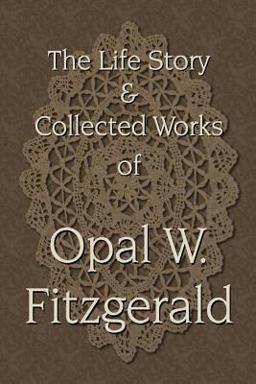 The Life Story and Collected Works of Opal W. Fitzgerald