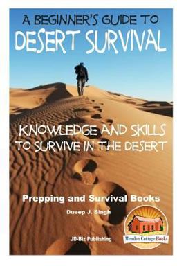 A Beginner's Guide to Desert Survival Skills: Knowledge and Skills to Survive in the Desert