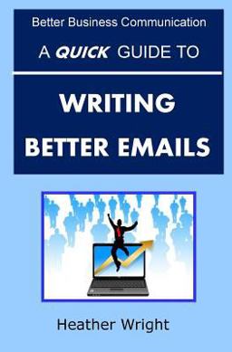 A Quick Guide to Writing Better Emails A Quick Guide to Writing Better Emails