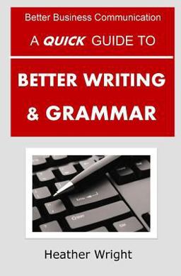 A Quick Guide to Better Writing and Grammar A Quick Guide to Better Writing and Grammar