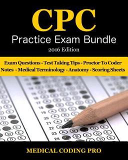 Medical Coding CPC Practice Exam Bundle 2016 - ICD-10 Edition 150 CPC Practice Exam Questions, Answers, Full Rationale, Medical Terminology, Common Anatomy, the Exam Strategy, Proctor to Coder Notes and Scoring Sheets  9781517568702 Front Cover