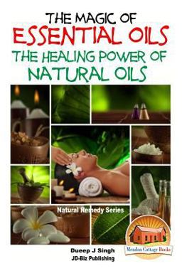 The Magic of Essential Oils - the Healing Power of Natural Oils