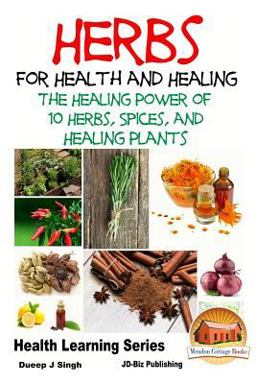 Herbs for Health and Healing - the Healing Power of 10 Herbs, Spices and Healing Plants