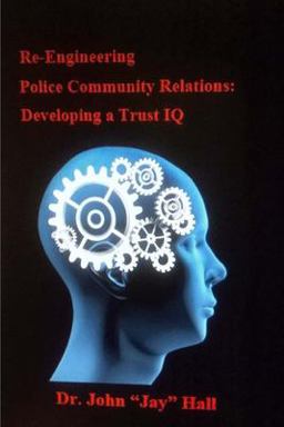 Re-Engineering Police and Community Relations: Developing a Trust IQ
