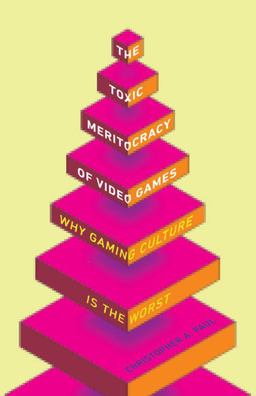 Toxic Meritocracy of Video Games Why Gaming Culture Is the Worst  9781517900410 Front Cover