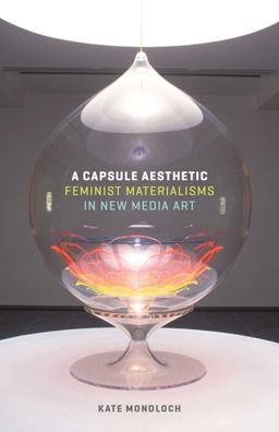 Capsule Aesthetic Feminist Materialisms in New Media Art  9781517900496 Front Cover